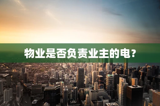 物业是否负责业主的电？