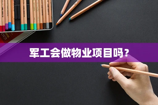 军工会做物业项目吗？