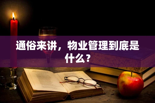 通俗来讲，物业管理到底是什么？