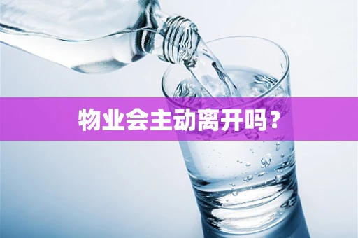 物业会主动离开吗？