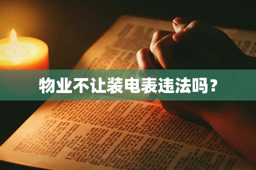 物业不让装电表违法吗？