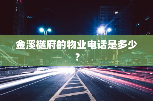 金溪樾府的物业电话是多少？