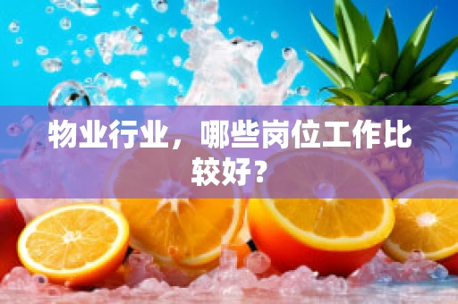 物业行业，哪些岗位工作比较好？