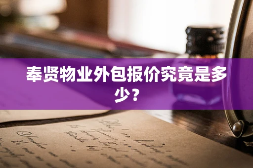 奉贤物业外包报价究竟是多少？