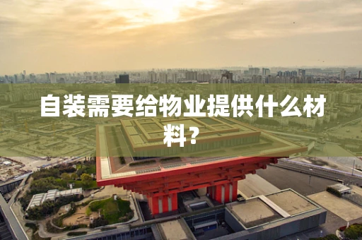 自装需要给物业提供什么材料？