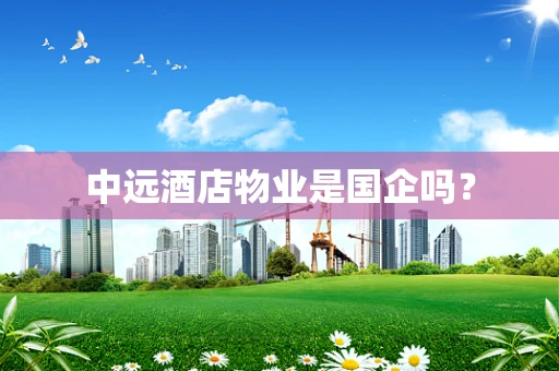 中远酒店物业是国企吗？
