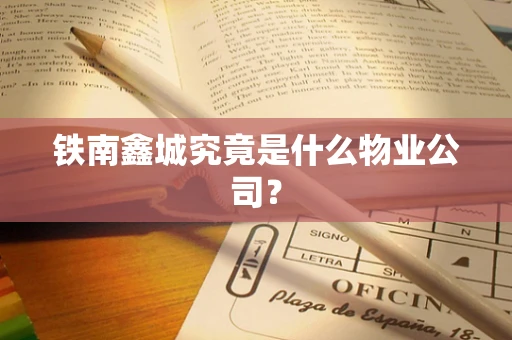 铁南鑫城究竟是什么物业公司？