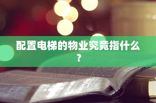 配置电梯的物业究竟指什么？