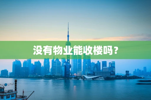 没有物业能收楼吗？