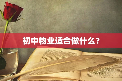 初中物业适合做什么？