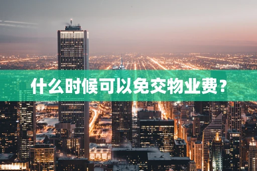 什么时候可以免交物业费？