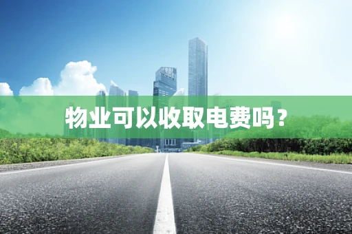 物业可以收取电费吗？