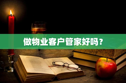 做物业客户管家好吗？