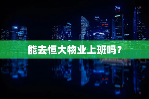 能去恒大物业上班吗？