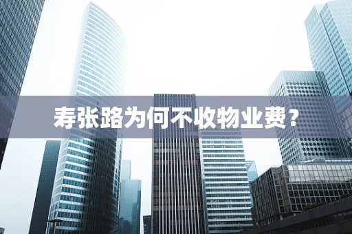 寿张路为何不收物业费？
