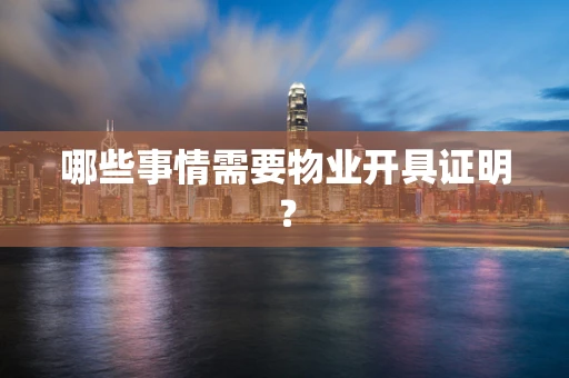 哪些事情需要物业开具证明？