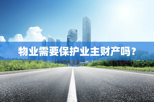 物业需要保护业主财产吗？
