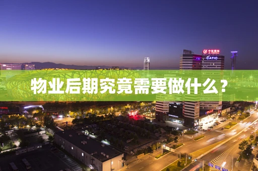 物业后期究竟需要做什么？