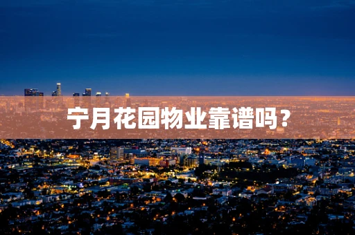 宁月花园物业靠谱吗？