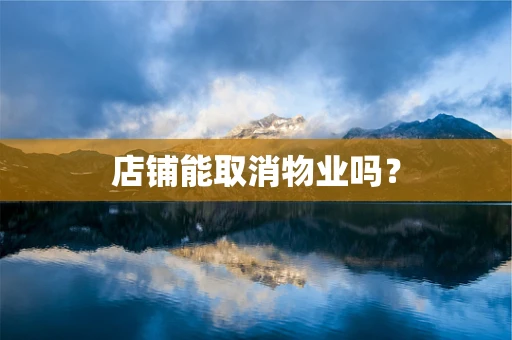 店铺能取消物业吗？