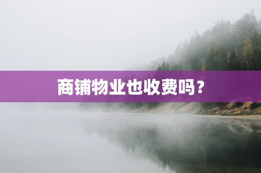 商铺物业也收费吗？