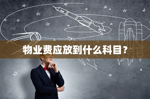 物业费应放到什么科目？