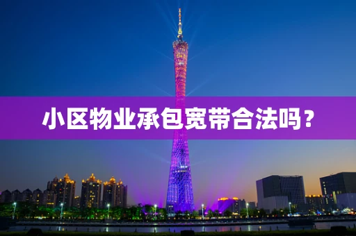 小区物业承包宽带合法吗？