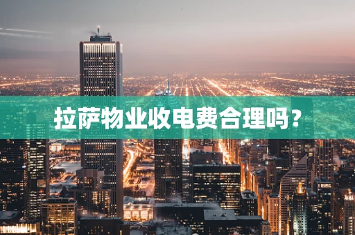 拉萨物业收电费合理吗？