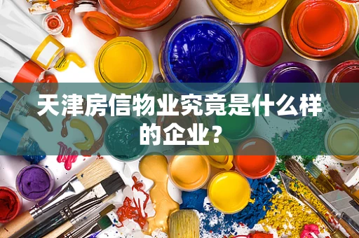天津房信物业究竟是什么样的企业？