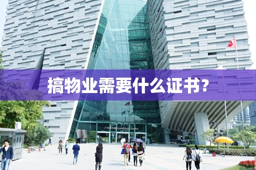 搞物业需要什么证书？