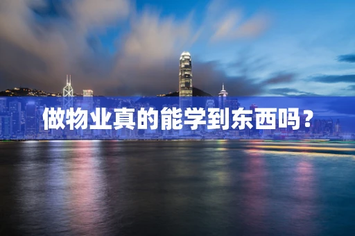 做物业真的能学到东西吗？