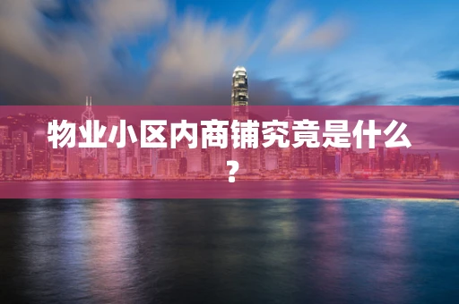 物业小区内商铺究竟是什么？