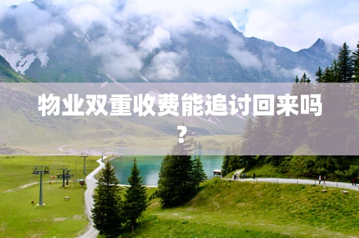 物业双重收费能追讨回来吗？