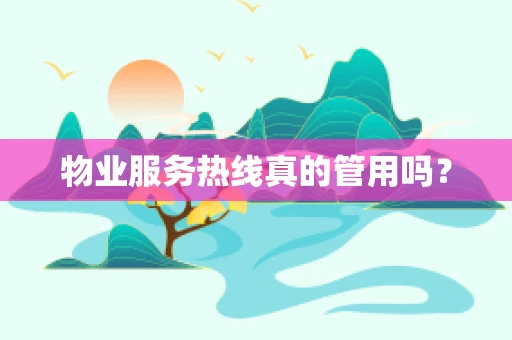 物业服务热线真的管用吗？