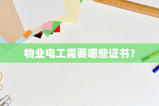 物业电工需要哪些证书？