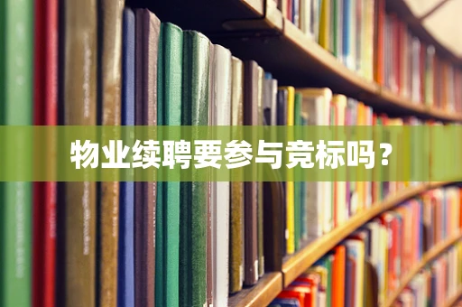 物业续聘要参与竞标吗？