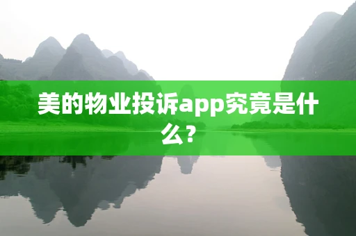 美的物业投诉app究竟是什么？