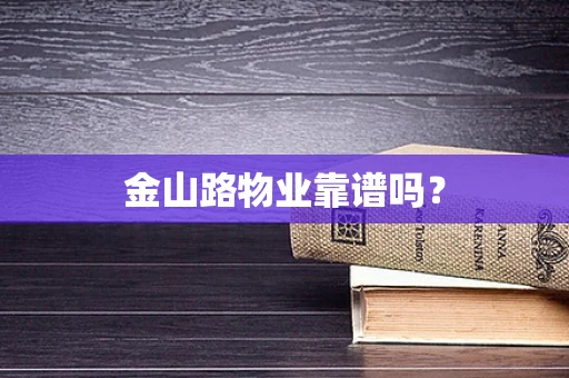 金山路物业靠谱吗？