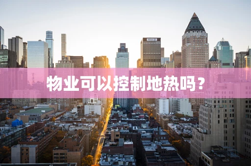 物业可以控制地热吗？