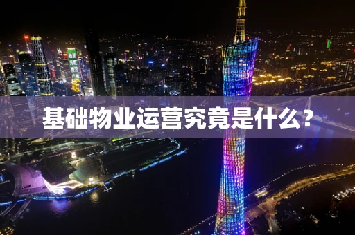 基础物业运营究竟是什么？