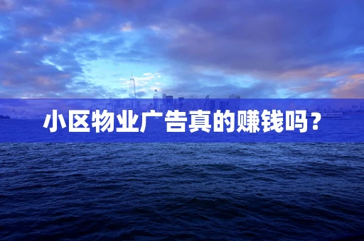 小区物业广告真的赚钱吗？