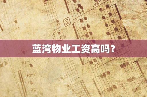 蓝湾物业工资高吗？