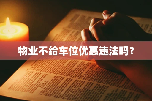 物业不给车位优惠违法吗？