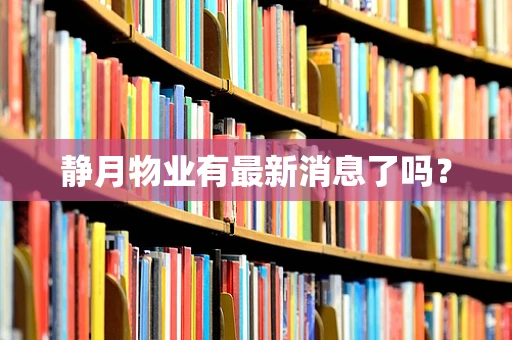 静月物业有最新消息了吗？