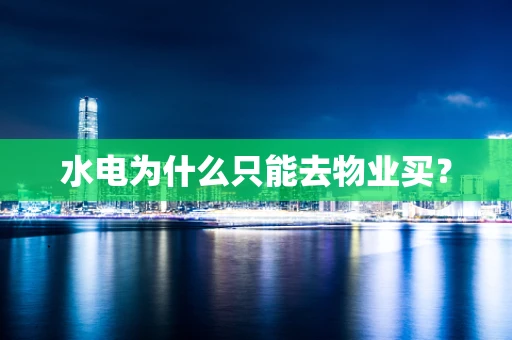 水电为什么只能去物业买？