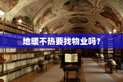 地暖不热要找物业吗？
