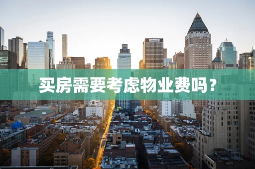 买房需要考虑物业费吗？