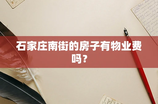 石家庄南街的房子有物业费吗？
