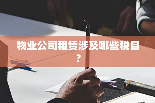 物业公司租赁涉及哪些税目？
