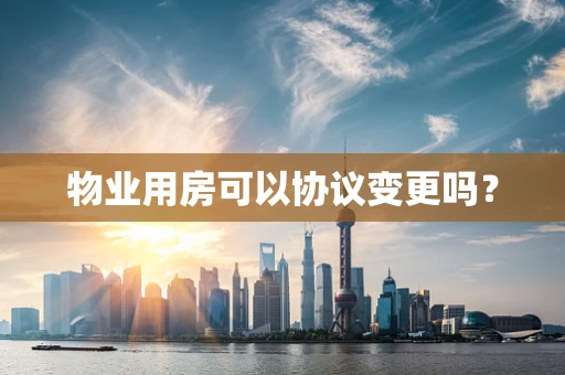 物业用房可以协议变更吗？